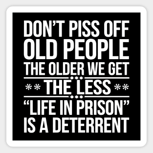 Don't Piss Off Old People. The Older We Get, The Less 'Life In Prison' Is A Deterrent Magnet